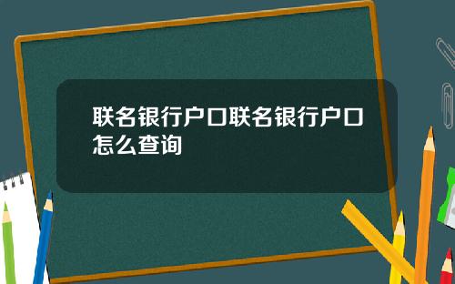联名银行户口联名银行户口怎么查询