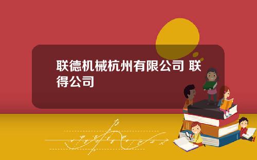 联德机械杭州有限公司 联得公司