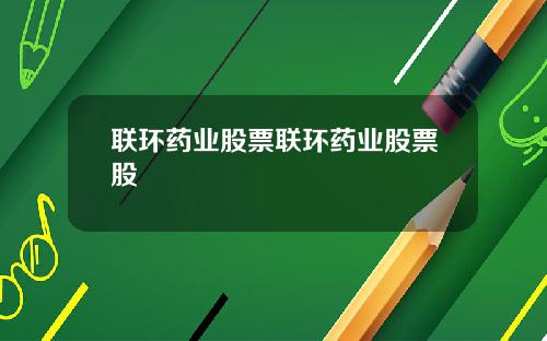 联环药业股票联环药业股票股