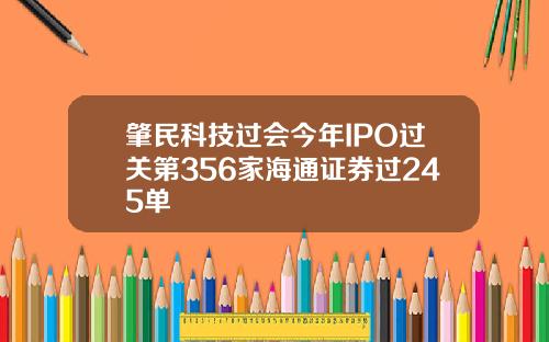 肇民科技过会今年IPO过关第356家海通证券过245单