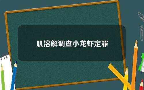 肌溶解调查小龙虾定罪