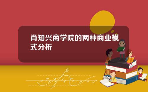 肖知兴商学院的两种商业模式分析