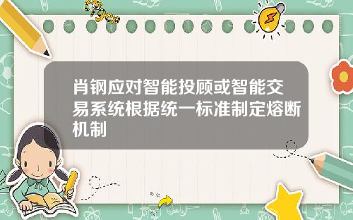 肖钢应对智能投顾或智能交易系统根据统一标准制定熔断机制