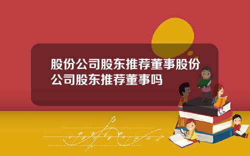 股份公司股东推荐董事股份公司股东推荐董事吗
