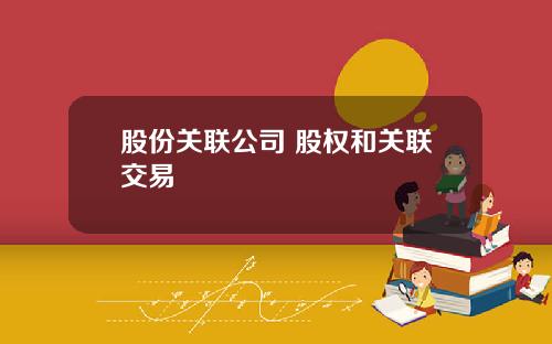 股份关联公司 股权和关联交易