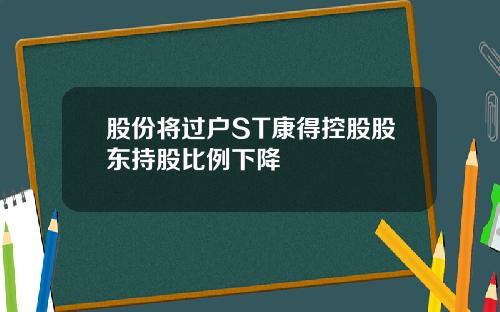 股份将过户ST康得控股股东持股比例下降