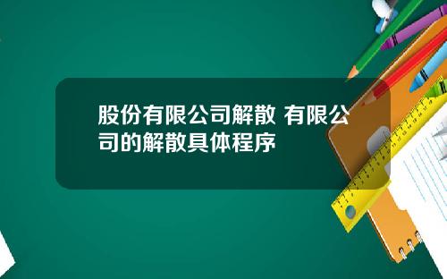 股份有限公司解散 有限公司的解散具体程序
