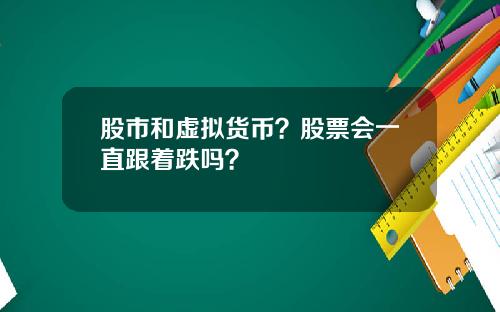 股市和虚拟货币？股票会一直跟着跌吗？