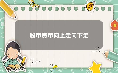股市房市向上走向下走