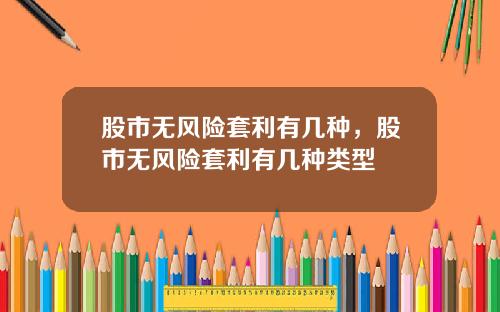 股市无风险套利有几种，股市无风险套利有几种类型