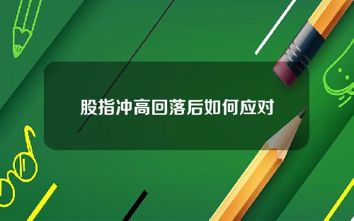 股指冲高回落后如何应对