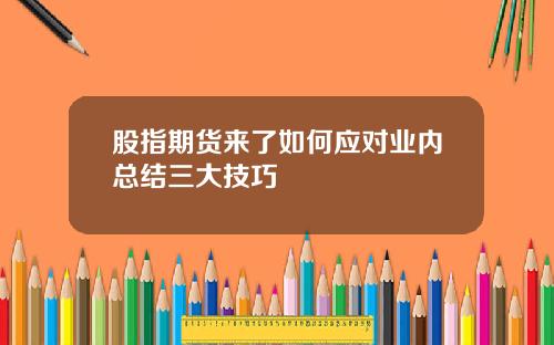股指期货来了如何应对业内总结三大技巧