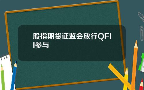 股指期货证监会放行QFII参与