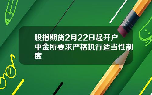 股指期货2月22日起开户中金所要求严格执行适当性制度