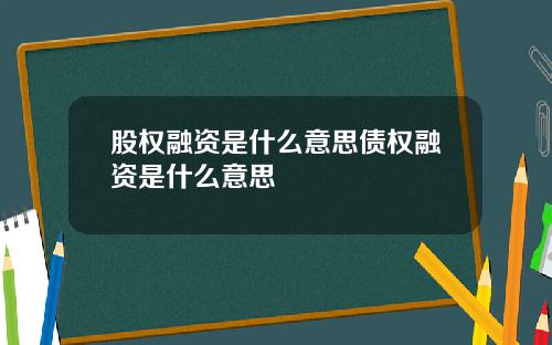 股权融资是什么意思债权融资是什么意思