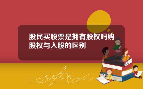 股民买股票是拥有股权吗购股权与入股的区别