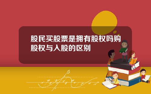 股民买股票是拥有股权吗购股权与入股的区别