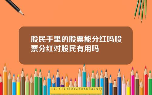 股民手里的股票能分红吗股票分红对股民有用吗