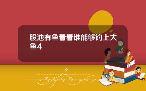 股池有鱼看看谁能够钓上大鱼4