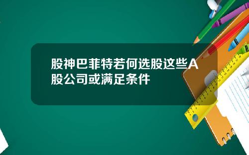 股神巴菲特若何选股这些A股公司或满足条件