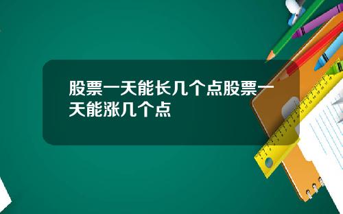 股票一天能长几个点股票一天能涨几个点