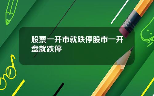 股票一开市就跌停股市一开盘就跌停