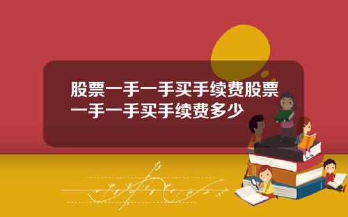 股票一手一手买手续费股票一手一手买手续费多少
