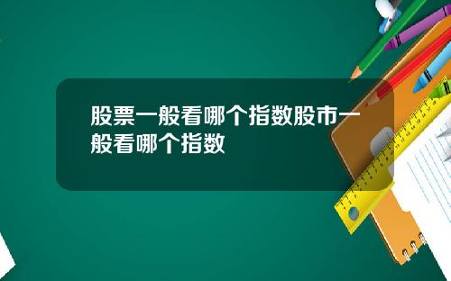 股票一般看哪个指数股市一般看哪个指数
