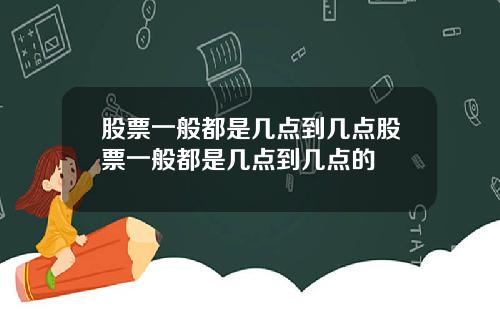 股票一般都是几点到几点股票一般都是几点到几点的