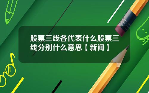 股票三线各代表什么股票三线分别什么意思【新闻】