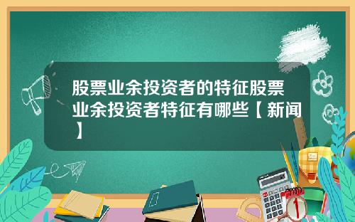 股票业余投资者的特征股票业余投资者特征有哪些【新闻】