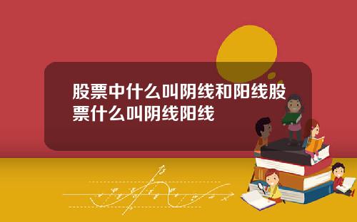 股票中什么叫阴线和阳线股票什么叫阴线阳线