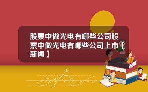 股票中做光电有哪些公司股票中做光电有哪些公司上市【新闻】