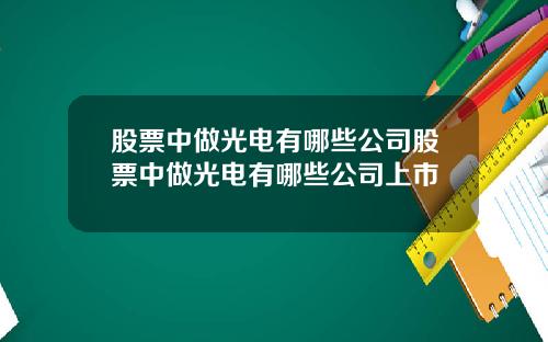 股票中做光电有哪些公司股票中做光电有哪些公司上市