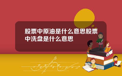 股票中原油是什么意思股票中洗盘是什么意思