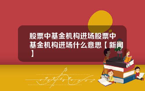 股票中基金机构进场股票中基金机构进场什么意思【新闻】
