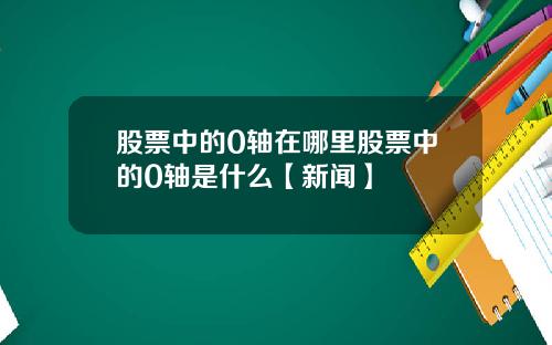 股票中的0轴在哪里股票中的0轴是什么【新闻】