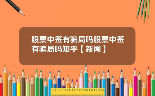 股票中签有骗局吗股票中签有骗局吗知乎【新闻】