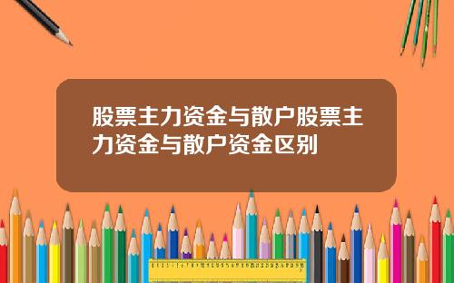 股票主力资金与散户股票主力资金与散户资金区别