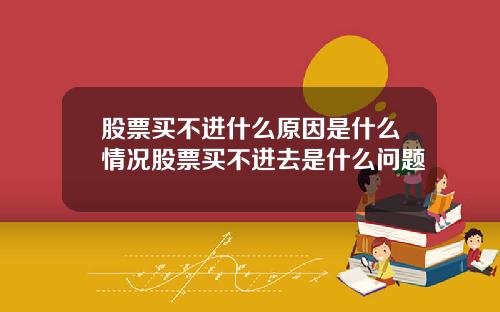 股票买不进什么原因是什么情况股票买不进去是什么问题