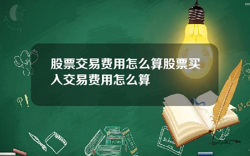 股票交易费用怎么算股票买入交易费用怎么算