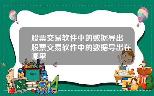 股票交易软件中的数据导出股票交易软件中的数据导出在哪里