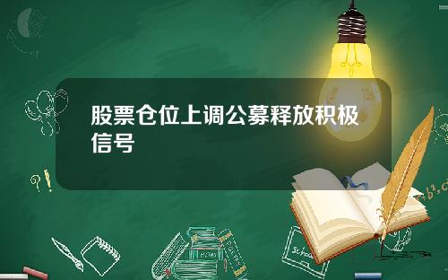 股票仓位上调公募释放积极信号