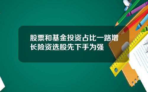 股票和基金投资占比一路增长险资选股先下手为强