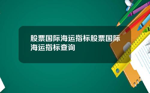 股票国际海运指标股票国际海运指标查询