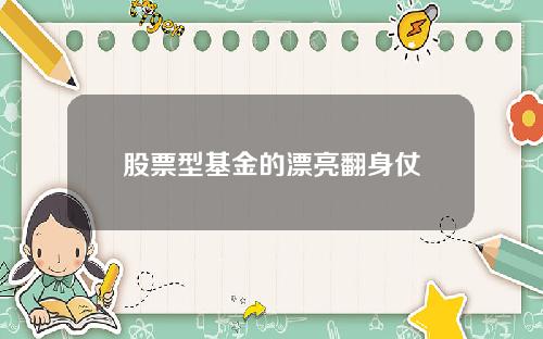 股票型基金的漂亮翻身仗