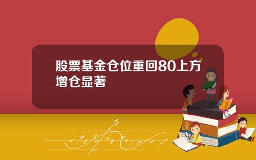 股票基金仓位重回80上方增仓显著