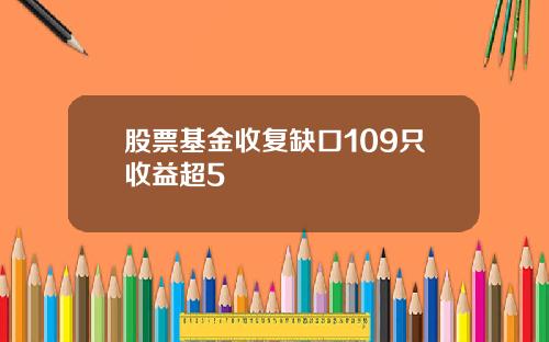 股票基金收复缺口109只收益超5