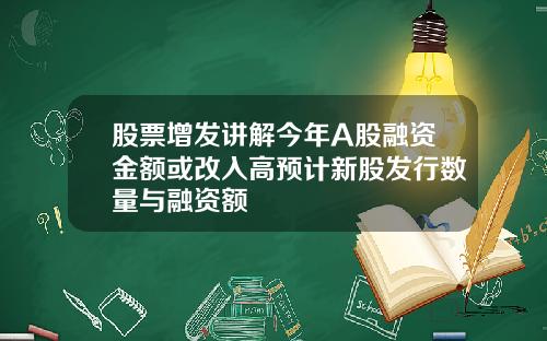 股票增发讲解今年A股融资金额或改入高预计新股发行数量与融资额