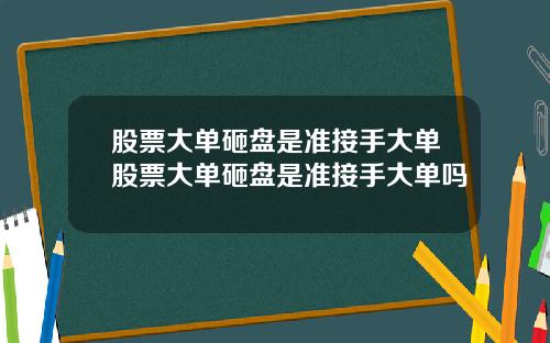 股票大单砸盘是准接手大单股票大单砸盘是准接手大单吗